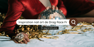 quand le nail art rencontre Drag Race france